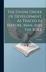 The Divine Order of Development, As Traced in Nature, Man, and the Bible 