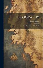 Geography: Or, a Description of the World 