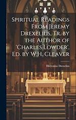 Spiritual Readings From Jeremy Drexelius, Tr. by the Author of 'charles Lowder', Ed. by W.H. Cleaver 