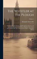 The Whistler at the Plough: Containing Travels, Statistics, and Descriptions of Scenery and Agricultural Customs in Most Parts of England: With Letter