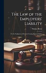 The Law of the Employers' Liability: For the Negligence of Servants Causing Injury to Fellow Servants 