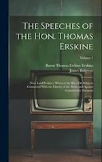 The Speeches of the Hon. Thomas Erskine: (Now Lord Erskine), When at the Bar : On Subjects Connected With the Liberty of the Press, and Against Constr