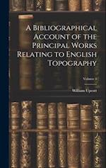 A Bibliographical Account of the Principal Works Relating to English Topography; Volume 1 