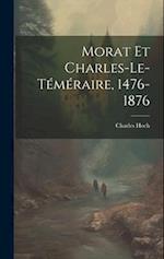 Morat Et Charles-Le-Téméraire, 1476-1876