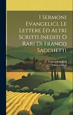 I Sermoni Evangelici, Le Lettere Ed Altri Scritti Inediti O Rari Di Franco Sacchetti