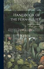 Handbook of the Fern-Allies: A Synopsis of the Genera and Species of the Natural Orders Equisetaceœ, Lycopodiaceœ, Selaginellaceœ, Rhizocarpeœ 