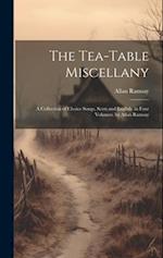 The Tea-Table Miscellany: A Collection of Choice Songs, Scots and English. in Four Volumes. by Allan Ramsay 