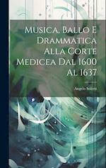 Musica, Ballo E Drammatica Alla Corte Medicea Dal 1600 Al 1637