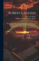 Roberts-Austen: A Record of His Work. Being a Selection of the Addresses and Metallurgical Papers, Together With an Account of the Researches of Sir W
