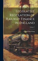 Legislative Regulation of Railway Finance in England; Volume 7 