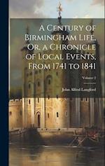 A Century of Birmingham Life, Or, a Chronicle of Local Events, From 1741 to 1841; Volume 2 