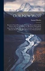 Our New West: Records of Travel Between the Mississippi River and the Pacific Ocean ; Over the Plains--Over the Mountains--Through the Great Interior 