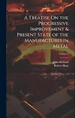 A Treatise On the Progressive Improvement & Present State of the Manufactures in Metal; Volume 2 
