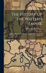 The History of the Western Empire: From Its Restoration by Charlemagne to the Accession of Charles V 