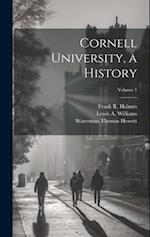 Cornell University, a History; Volume 1 