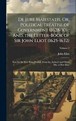 De Jure Maiestatis, Or, Political Treatise of Government (1628-30) ; And, the Letter-Book of Sir John Eliot (1625-1632): Now for the First Time Printe