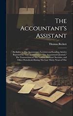 The Accountant's Assistant: An Index to The Accountancy Lectures and Leading Articles Reported in "The Accountant," "The Accountants' Journal," The Tr