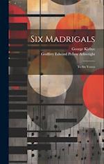 Six Madrigals: To Six Voices 