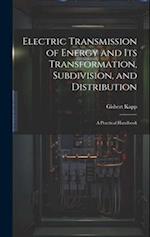 Electric Transmission of Energy and Its Transformation, Subdivision, and Distribution: A Practical Handbook 