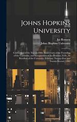 Johns Hopkins University: Celebration of the Twenty-Fifth Anniversary of the Founding of the University, and Inauguration of Ira Remsen, Ll.D., As Pre