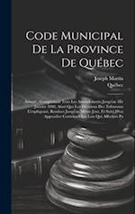 Code Municipal De La Province De Québec: Annoté ; Comprenant Tous Les Amendements Jusqu'au 1Er Janvier 1888, Ainsi Que Les Décisions Des Tribunaux L'e