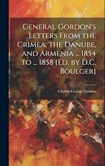 General Gordon's Letters From the Crimea, the Danube, and Armenia ... 1854 to ... 1858 [Ed. by D.C. Boulger] 