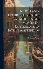 En Holland, Lettres, Suivies Des Catalogues Des Musées De Rotterdam, La Haye Et Amsterdam