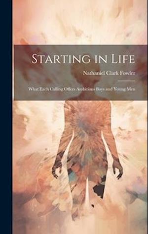 Starting in Life: What Each Calling Offers Ambitious Boys and Young Men