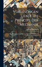 Vorlesungen Ueber Die Principe Der Mechanik: T. Die Wirkungsprinzipe, Die Lagrangeschen Gleichungen Und Deren Anwendungen 