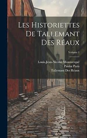 Les Historiettes De Tallemant Des Réaux; Volume 1