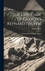 The Language Of Caxton's Reynard The Fox: A Study In Historical English Syntax 