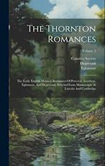 The Thornton Romances: The Early English Metrical Romances Of Perceval, Isumbras, Eglamour, And Degrevant, Selected From Manuscripts At Lincoln And Ca