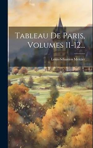 Tableau De Paris, Volumes 11-12...