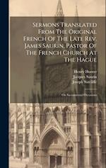 Sermons Translated From The Original French Of The Late Rev. James Saurin, Pastor Of The French Church At The Hague: On Sacramental Occasions 