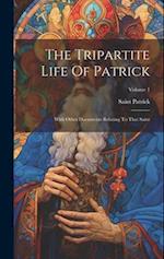 The Tripartite Life Of Patrick: With Other Documents Relating To That Saint; Volume 1 