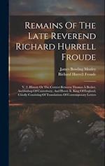 Remains Of The Late Reverend Richard Hurrell Froude: V. 2. History Or The Contest Between Thomas À Becket, Archbishop Of Canterbury, And Henry Ii, Kin