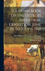 Souvenir Book Of The Detroit Industrial Exposition, June 20 To July 6, 1910 