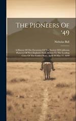 The Pioneers Of '49: A History Of The Excursion Of The Society Of California Pioneers Of New England, From Boston To The Leading Cities Of The Golden 