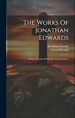 The Works Of Jonathan Edwards: With A Memoir Of His Life And Character 