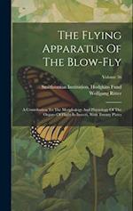 The Flying Apparatus Of The Blow-fly: A Contribution To The Morphology And Physiology Of The Organs Of Flight In Insects, With Twenty Plates; Volume 5