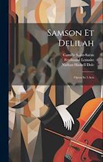 Samson Et Delilah: Opera In 3 Acts 