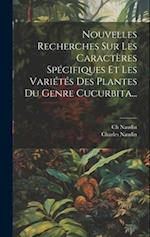 Nouvelles Recherches Sur Les Caractères Spécifiques Et Les Variétés Des Plantes Du Genre Cucurbita...