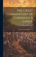 The Great Commentary Of Cornelius À Lapide: St. John's Gospel, Chaps. I To Xi 
