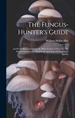 The Fungus-hunter's Guide: And Field Memorandumbook. With Analytical Keys To The Orders And Genera, Illustrated, And Notes Of Important Species 
