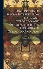 Some Insects Of Special Interest From Florissant, Colorado, And Other Points In The Tertiaries Of Colorado And Utah 