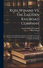 Ross Winans Vs. The Eastern Railroad Company: Evidence For Complainant. October Term, 1853. Counsel. R. Choate, G.t. Curtis, C.m. Keller, C.p. Curtis,