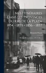 Mes Itinéraires Dans Les Provinces Du Rio De La Plata 1854 - 1855 - 1856 - 1857