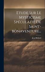 Etude Sur Le Mysticisme Spéculatif De Saint-bonaventure...
