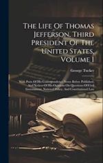 The Life Of Thomas Jefferson, Third President Of The United States, Volume I: With Parts Of His Correspondence Never Before Published, And Notices Of 