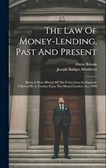 The Law Of Money-lending, Past And Present: Being A Short History Of The Usury Laws In England, Followed By A Treatise Upon The Money-lenders Act, 190